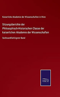Sitzungsberichte Der Philosophisch-Historischen Classe Der Kaiserlichen Akademie Der Wissenschaften: Sechsundfünfzigster Band (German Edition) (Hardcover)