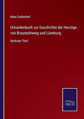 Urkundenbuch Zur Geschichte Der Herzöge Von Braunschweig Und Lüneburg: Sechster Theil (German Edition) (Paperback)