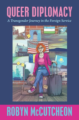 Queer Diplomacy : A Transgender Journey in the Foreign Service