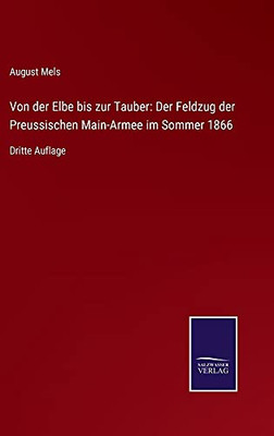 Von Der Elbe Bis Zur Tauber: Der Feldzug Der Preussischen Main-Armee Im Sommer 1866: Dritte Auflage (German Edition) (Hardcover)