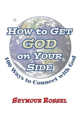 How to Get God on Your Side : 100 Ways to Connect with God