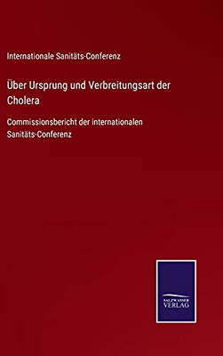Über Ursprung Und Verbreitungsart Der Cholera: Commissionsbericht Der Internationalen Sanitäts-Conferenz (German Edition) (Hardcover)