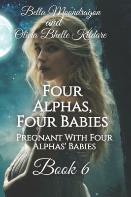 Four Alphas, Four Babies : Pregnant With Four Alphas' Babies Book 6