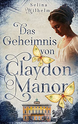 Das Geheimnis Von Claydon Manor: Historischer Liebesroman Mit Einem Hauch Mystery (German Edition)