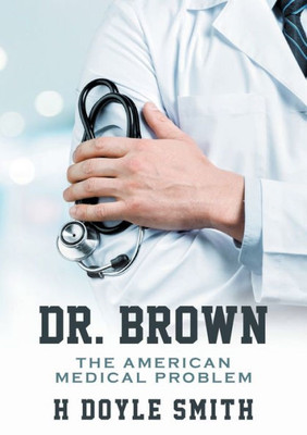 Dr. Brown : The American Medical Problem