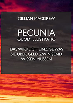 Pecunia Quod Illustratio: Das Wirklich Einzige Was Sie Über Geld Zwingend Wissen Müssen. (German Edition)