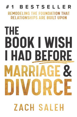 The Book I Wish I Had Before Marriage and Divorce : Remodeling the Foundation That Relationships Are Built Upon