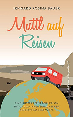 Muttl Auf Reisen: Eine Mutter Lernt Beim Reisen Mit Und Zu Ihren Erwachsenen Kindern Das Loslassen. (German Edition)