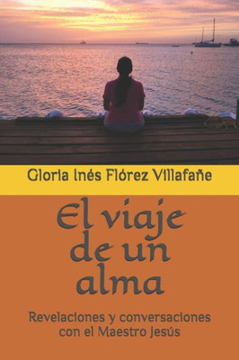 El viaje de un alma : Revelaciones y conversaciones con el Maestro Jesús