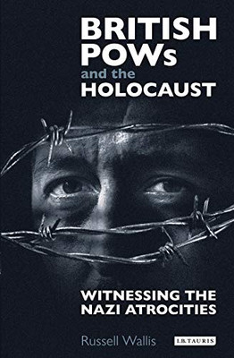 British PoWs and the Holocaust: Witnessing the Nazi Atrocities