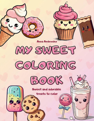 My Sweet Coloring Book : Sweet and Adorable Treats to Color