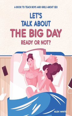 Let's Talk about The Big Day : Ready Or Not? A Book to Teach Boys and Girls about Sex