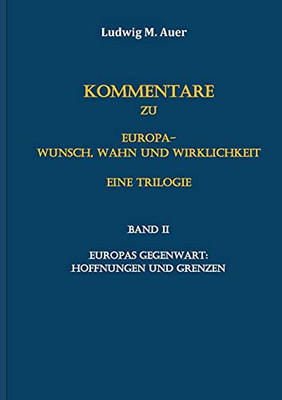 Kommentare Zu Europa-Wunsch, Wahn Und Wirklichkeit. Eine Trilogie: Band Ii: Europas Gegenwart: Hoffnungen Und Grenzen (German Edition)
