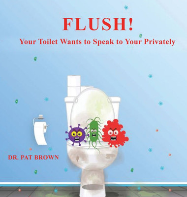 Flush! : Your Toilet Wants to Speak to You Privately