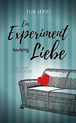 Ein Experiment Namens Liebe: Eine Kleine Liebesgeschichte (German Edition)