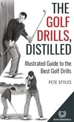 The Golf Drills, Distilled : Illustrated Guide to the Best Golf Drills