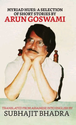 Myriad Hues : A Selection Of Short Stories By Arun Goswami