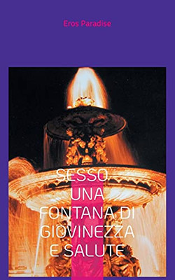 Sesso - Una Fontana Di Giovinezza E Salute (Italian Edition)