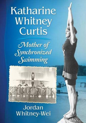 Katharine Whitney Curtis: Mother of Synchronized Swimming