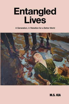 Entangled Lives : A Generation, in Rebellion for a Better World