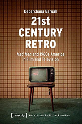 21St Century Retro: Mad Men And 1960S America In Film And Television (American Culture Studies)