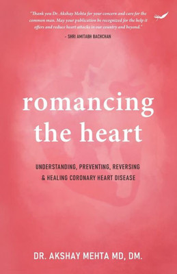 Romancing the Heart : Understanding, Preventing, Reversing & Healing Coronary Heart Disease