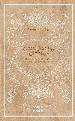 Georgische Dichter: Georgische Volkslieder, Gedichte Und Aphorismen. Zusammengetragen Um 1900 (German Edition)