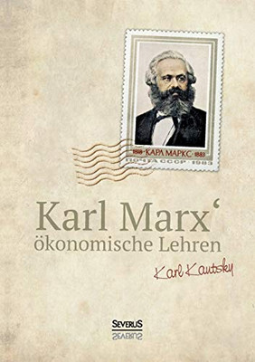 Karl Marx´ Ökonomische Lehren: Gemeinverständlich Dargestellt Und Erläutert Von Karl Kautsky (German Edition)