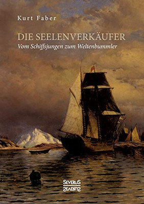 Die Seelenverkäufer: Vom Schiffsjungen Zum Weltenbummler (German Edition)