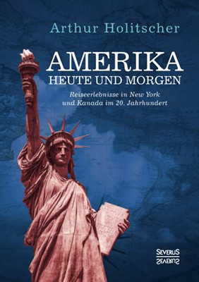 Amerika Heute Und Morgen: Reiseerlebnisse In New York Und Kanada Im 20. Jahrhundert (German Edition)