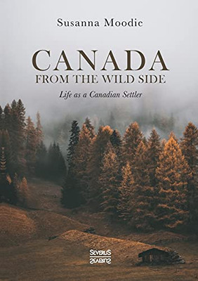 Canada From The Wild Side: Life As A Canadian Settler