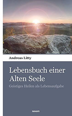 Lebensbuch Einer Alten Seele: Geistiges Heilen Als Lebensaufgabe (German Edition)