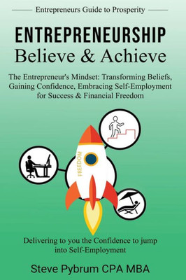 Entrepreneurship Believe & Achieve : Delivering to You the Confidence to Jump Into Self-Employment
