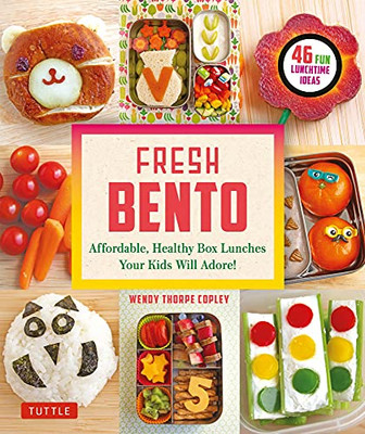 Fresh Bento: Affordable, Healthy Box Lunches Your Kids Will Adore (46 Bento Boxes)
