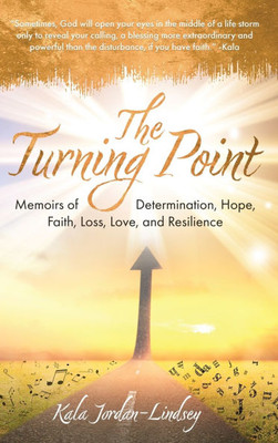 The Turning Point : Memoirs of Determination, Hope, Faith, Loss, Love, and Resilience