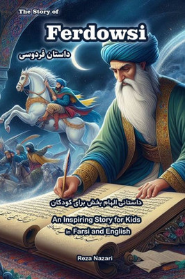 The Story of Ferdowsi : An Inspiring Story for Kids in Farsi and English The Story of Ferdowsi : An Inspiring Story for Kids in Farsi and English