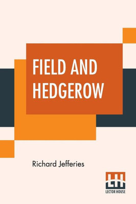 Field And Hedgerow : Being The Last Essays Of Richard Jeffries Collected By His Widow