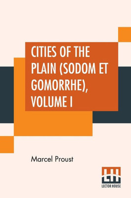 Cities Of The Plain (Sodom Et Gomorrhe), Volume I : Translated From The French By C. K. Scott Moncrieff