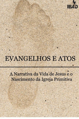 Evangelhos E Atos : A Narritiva Da Vida De Jesus E O Nascimento Da Igreja Primitiva