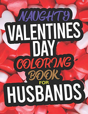 Naughty Valentines Day Coloring Book For Husbands: A Funny Adult Valentines Day Coloring Book For Husbands