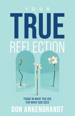 Your True Reflection : Trade in what You See for what God Sees