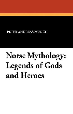 Norse Mythology : Legends of Gods and Heroes