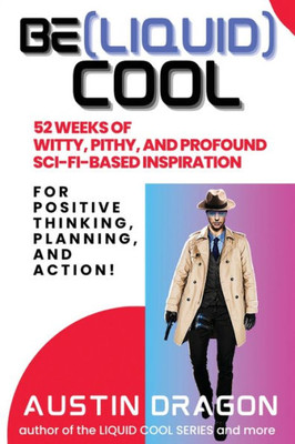 Be (Liquid) Cool : 52 Weeks of Witty, Pithy, and Profound Sci-Fi Based Inspiration For Positive Thinking, Planning, and Action! (Daily Weekly Yearly Planner)