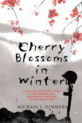 Cherry Blossoms in Winter : A Riveting Soldier's Story of the Korean War, Friendship, and Love in Post-War Japan