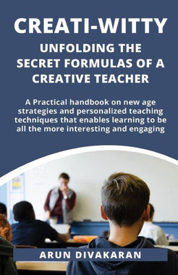 Creati-Witty: Unfolding The Secret Formulas Of A Creative Teacher