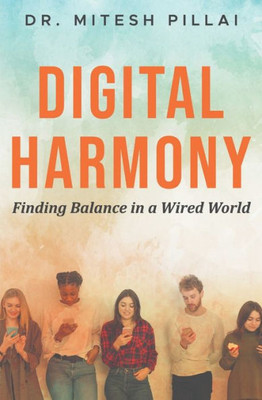 Digital Harmony : Finding Balance in a Wired World