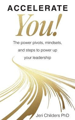 Accelerate You! : The Power Pivots, Mindsets, and Steps to Power Up Your Leadership