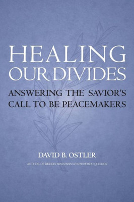 Healing Our Divides : Answering the Savior's Call to Be Peacemakers