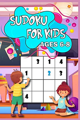 Sudoku For Kids Age 6-8: Learn The Sudoku Way 200 Puzzled With Solutions, 4X4 Size, From Easy To Hard Perfect For You Child