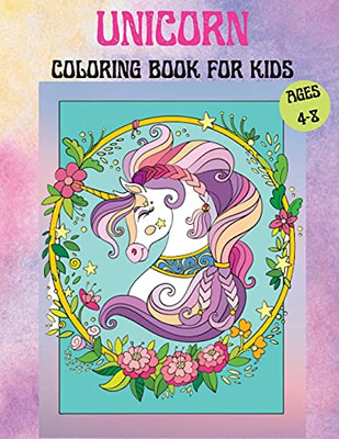 Unicorns Coloring Book For Kids Age 4-8: Cute Unicorn Coloring Book For Kids Containing Amazing Unicorns And Rainbows Unicorns Coloring Pages For 4-8 ... Girls And Boys For Home Or Travel Activities